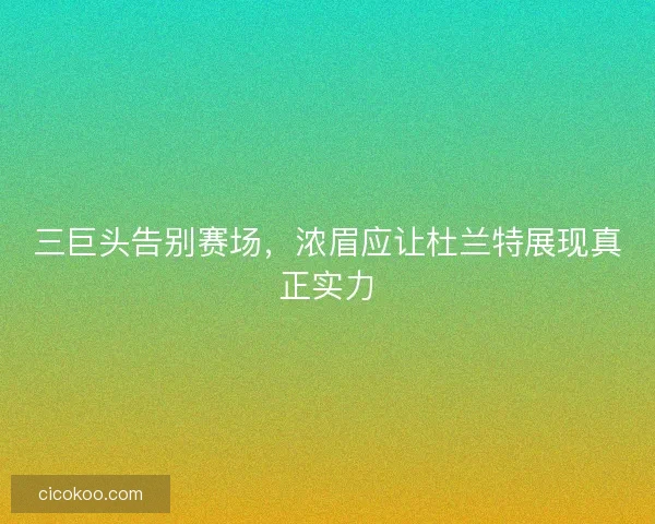 三巨头告别赛场，浓眉应让杜兰特展现真正实力